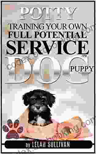 How To Potty Train Your Own Full Potential Service Dog Puppy: Method Developed Specifically For Young Service Dog In Training Puppies (Training Your Own Service Dog 3)