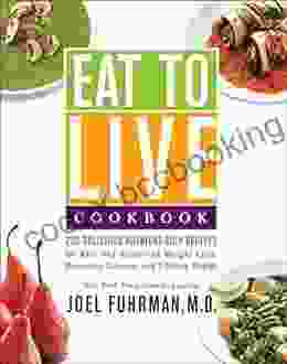 Eat To Live Cookbook: 200 Delicious Nutrient Rich Recipes For Fast And Sustained Weight Loss Reversing Disease And Lifelong Health (Eat For Life)