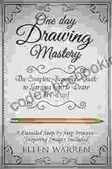 DRAWING: ONE DAY DRAWING MASTERY: The Complete Beginner S Guide To Learning To Draw In Under 1 Day A Step By Step Process To Learn Inspiring Images Photography) (CRAFTS FOR EVERYBODY 8)