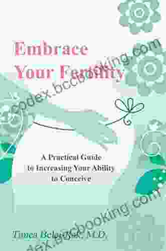 Embrace Your Fertility: A Practical Guide To Increasing Your Ability To Conceive