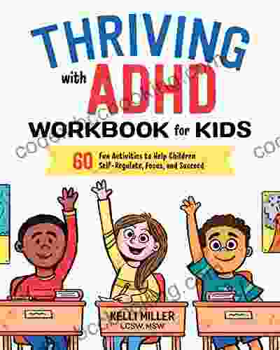 Thriving With ADHD Workbook For Kids: 60 Fun Activities To Help Children Self Regulate Focus And Succeed (Health And Wellness Workbooks For Kids)