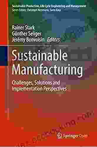 Sustainable Manufacturing: Challenges Solutions And Implementation Perspectives (Sustainable Production Life Cycle Engineering And Management)