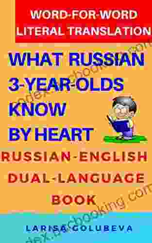 What Russian 3 Year Olds Know By Heart: Russian English Dual Language For Translating From Russian Into English (for Beginners And All Who Re Curious)