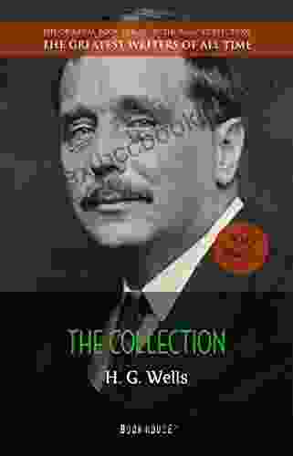 H G Wells: The Collection (The Greatest Writers Of All Time 46)