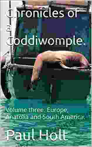 Chronicles Of A Coddiwomple : Volume Three Europe Anatolia And South America (The Wanderlust Chronicles 3)