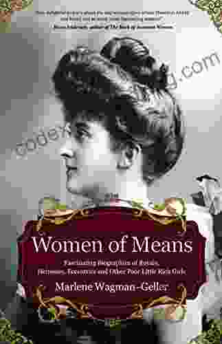 Women Of Means: The Fascinating Biographies Of Royals Heiresses Eccentrics And Other Poor Little Rich Girls (Bios Of Royalty And Rich Famous) (Celebrating Women)