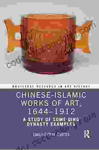 Chinese Islamic Works Of Art 1644 1912: A Study Of Some Qing Dynasty Examples (Routledge Research In Art History)