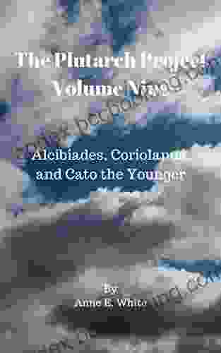 The Plutarch Project Volume Nine: Alcibiades Coriolanus And Cato The Younger