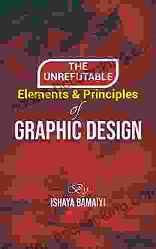 THE UNREFUTABLE ELEMENTS AND PRINCIPLES OF GRAPHIC DESIGN: YOUR SURE GUIDE TO GRAPHIC DESIGN PROFESSIONALISM