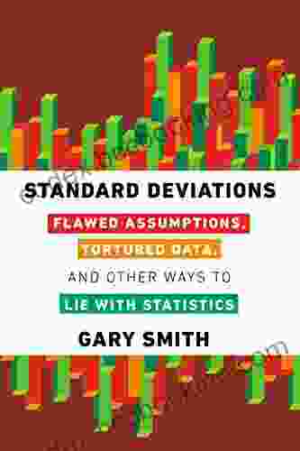 Standard Deviations: Flawed Assumptions Tortured Data And Other Ways To Lie With Statistics