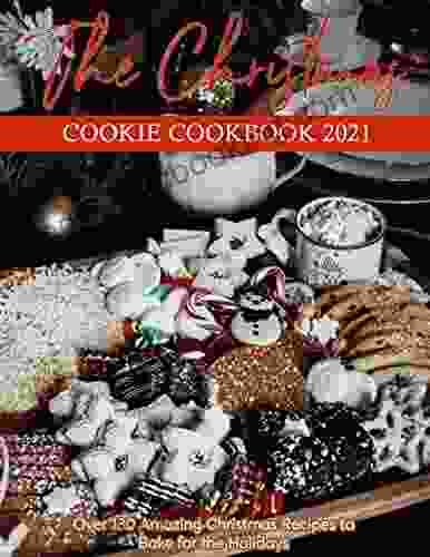 The Christmas Cookie Cookbook 2024 : Over 180 Amazing Christmas Recipes To Bake For The Holidays (Recipes To Bake For The Holidays)