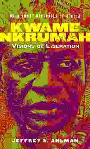 Kwame Nkrumah: Visions Of Liberation (Ohio Short Histories Of Africa)
