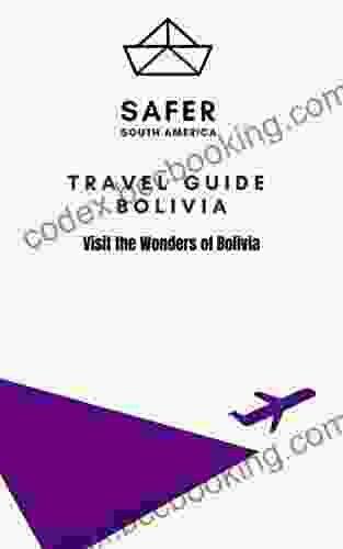 Travel Guide Bolivia : Visit The Wonders Of Bolivia (Travel To South America With Safer : Discover South America And Beyond 2)
