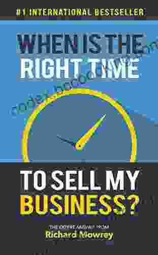 When Is The Right Time To Sell My Business?: The Expert Answer From Richard Mowrey