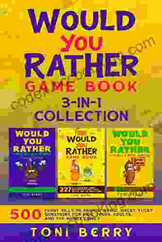 Would You Rather Game 3 In 1 Collection: 500 Funny Silly Hilarious Weird Wacky Yucky Questions For Kids Teens Adults And The Whole Family
