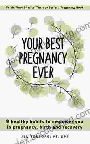 Your Best Pregnancy Ever: 9 Healthy Habits To Empower You In Pregnancy Birth And Recovery (Pelvic Floor Physical Therapy Series: Pregnancy Book)